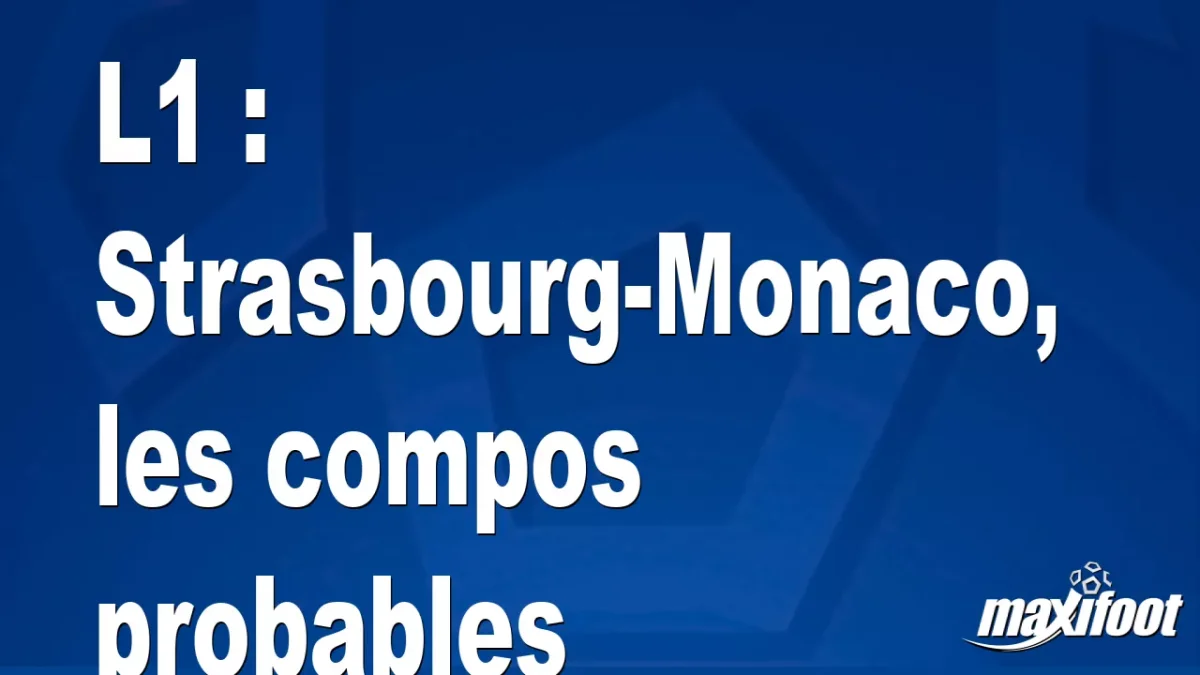 L1 : Strasbourg-Monaco, les titulaires probables