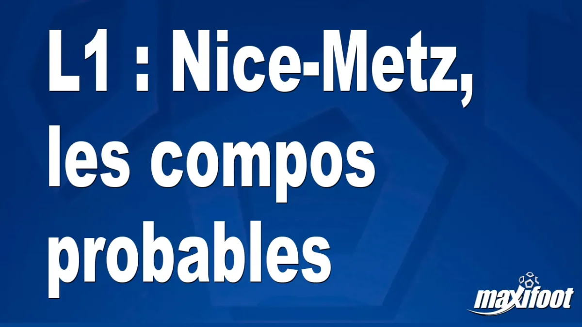 L1 : Nice-Metz, les titulaires probables