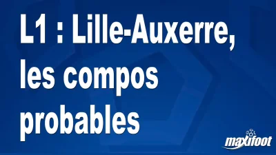 L1 : Lille-Auxerre, les titulaires probables
