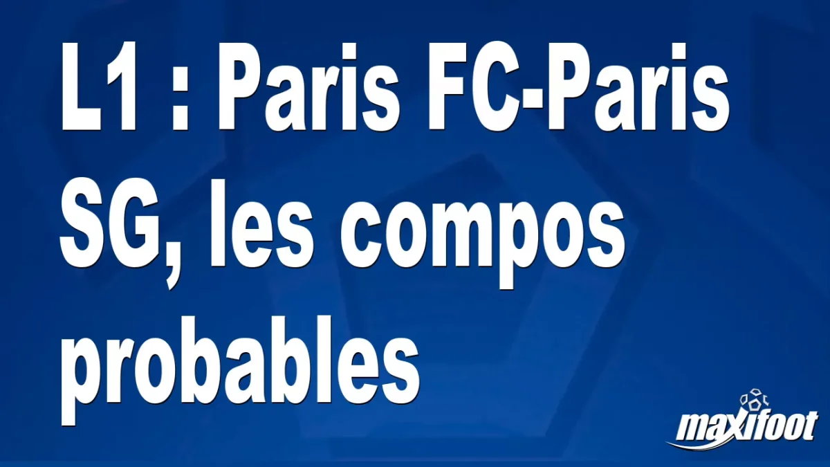 L1 : Paris FC-Paris SG, les titulaires probables