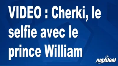 Cherki, le selfie avec le prince William
