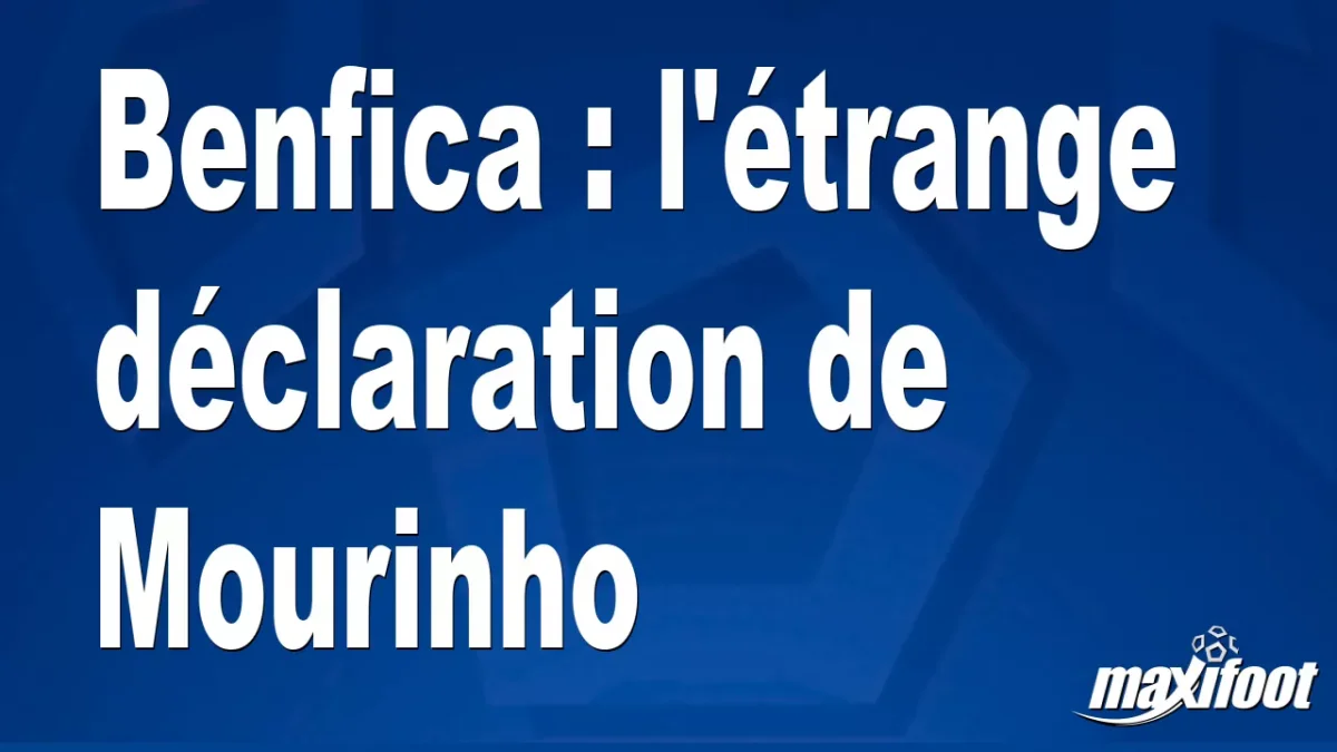 Benfica : l'étrange déclaration de Mourinho