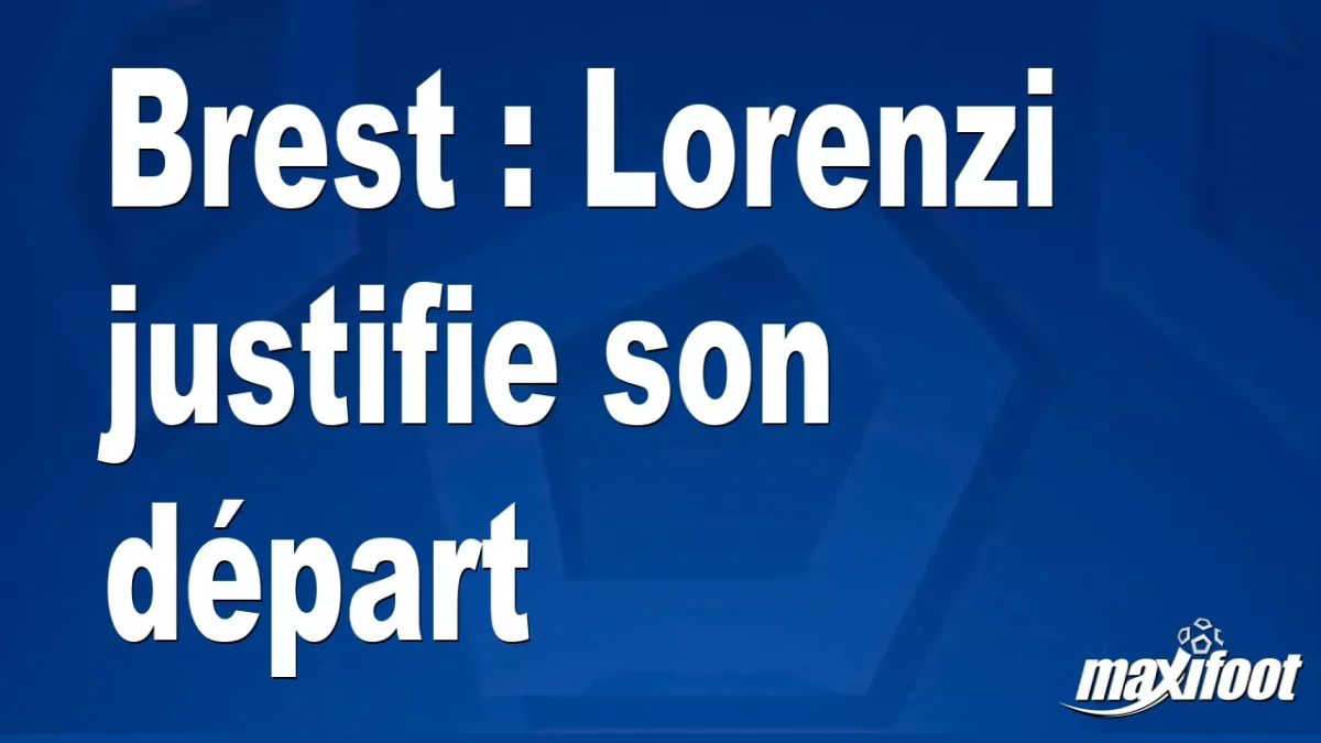 Brest : Lorenzi justifie son départ