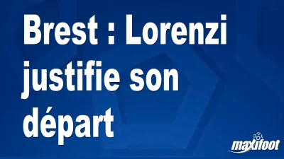 Brest : Lorenzi justifie son départ