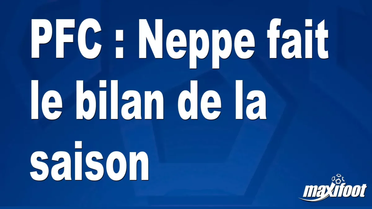 PFC : Neppe fait le bilan de la saison