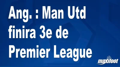 Ang. : Man Utd finira 3e de Premier League