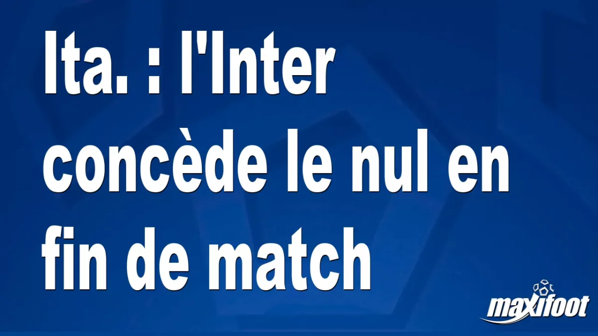 Ita. : l'Inter concède le nul en fin de match