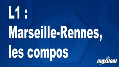 L1 : Marseille-Rennes, les titulaires