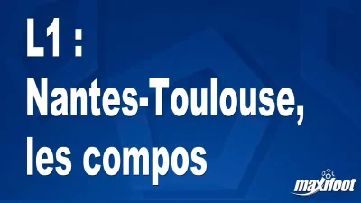 L1 : Nantes-Toulouse, les titulaires