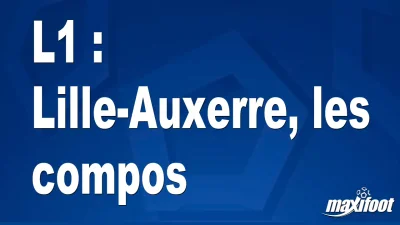 L1 : Lille-Auxerre, les titulaires