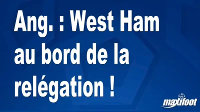 Ang. : West Ham au bord de la relégation !