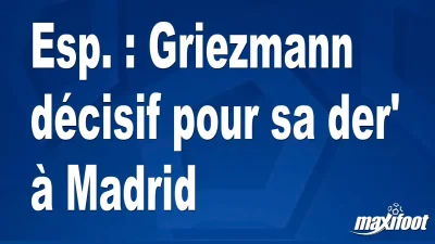 Esp. : Griezmann décisif pour sa der' à Madrid