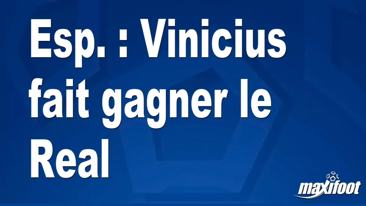 Esp. : Vinicius fait gagner le Real