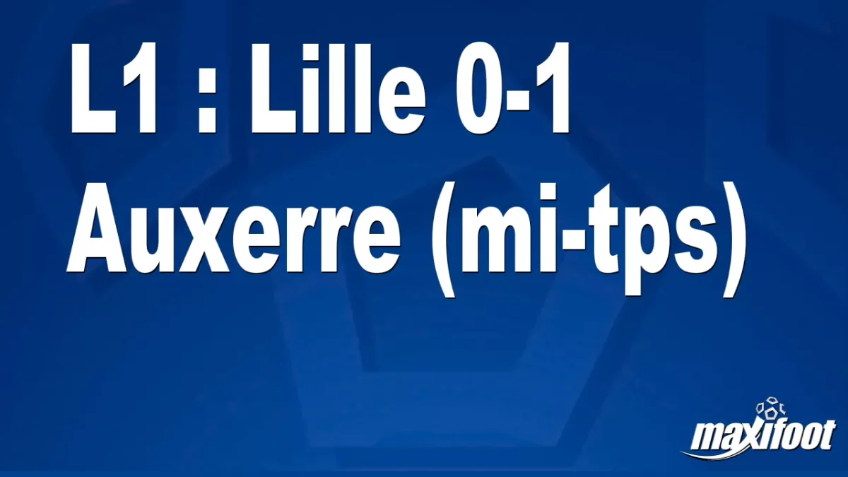 L1 : Lille 0-1 Auxerre (mi-tps)
