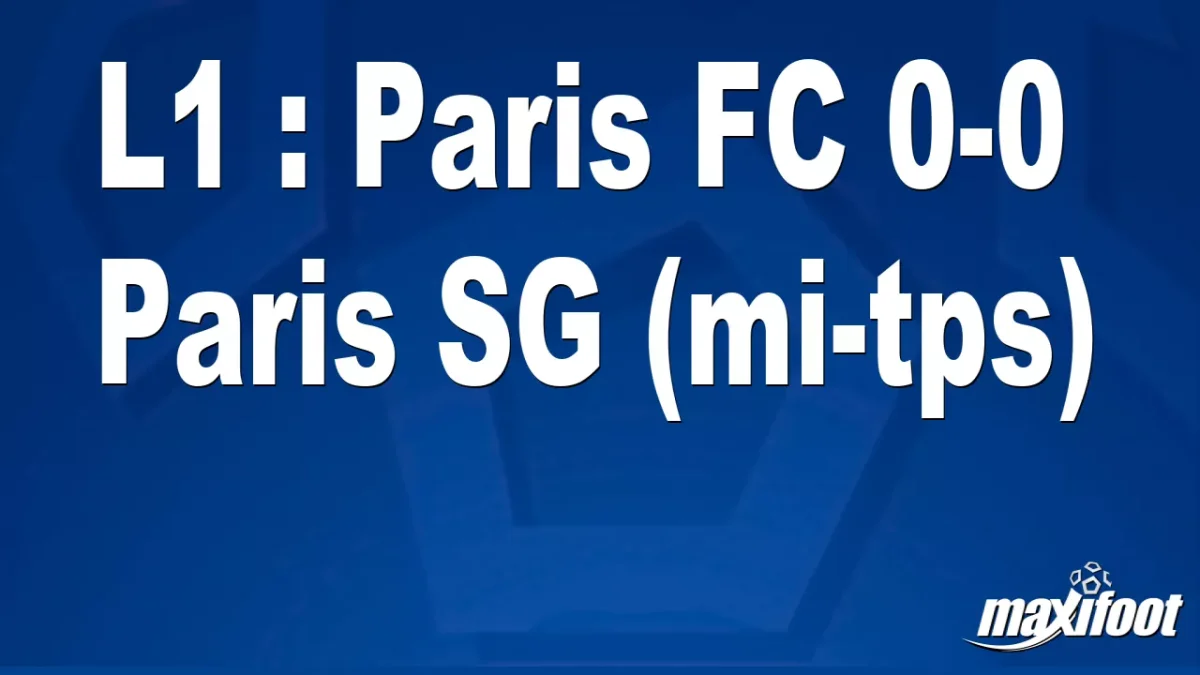 L1 : Paris FC 0-0 Paris SG (mi-tps)