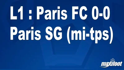 L1 : Paris FC 0-0 Paris SG (mi-tps)