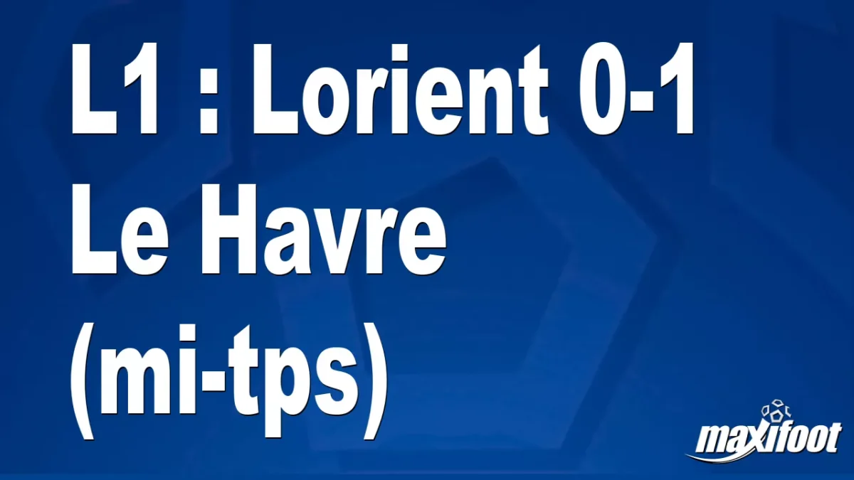 L1 : Lorient 0-1 Le Havre (mi-tps)