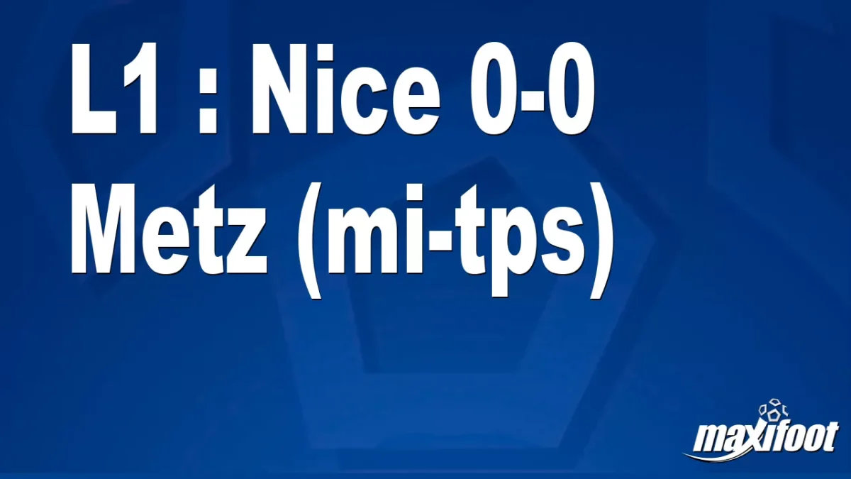 L1 : Nice 0-0 Metz (mi-tps)