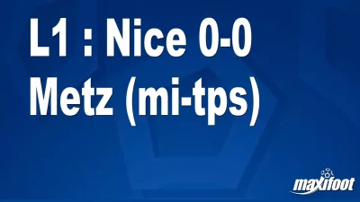 L1 : Nice 0-0 Metz (mi-tps)