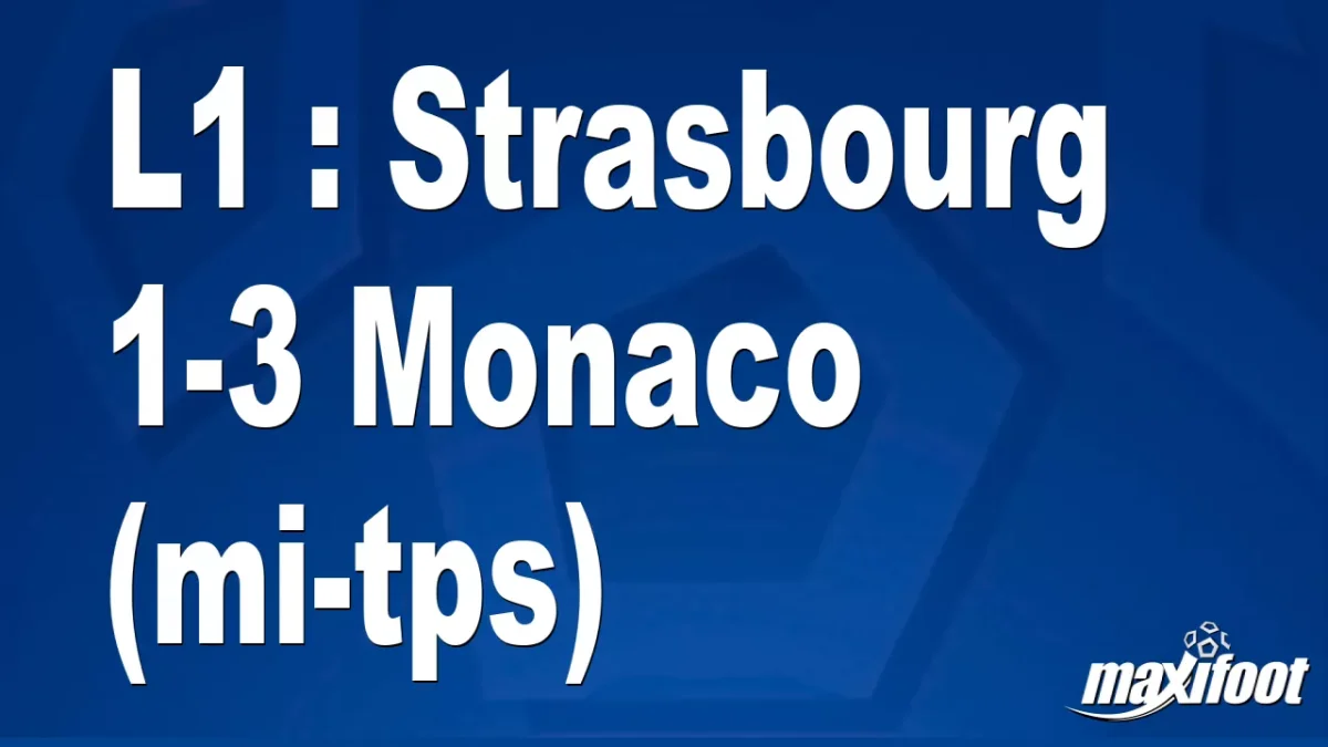 L1 : Strasbourg 1-3 Monaco (mi-tps)
