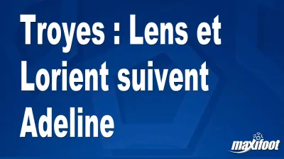 Mercato Troyes : Lens et Lorient suivent Adeline