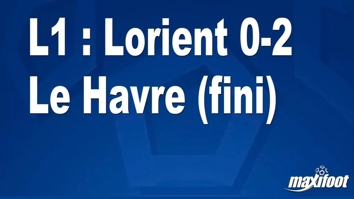 L1 : Lorient 0-2 Le Havre (fini)