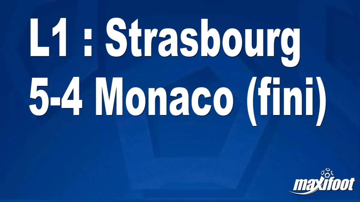 L1 : Strasbourg 5-4 Monaco (fini)