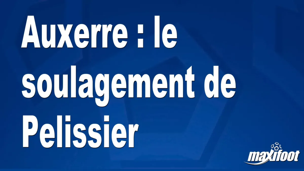 Auxerre : le soulagement de Pelissier