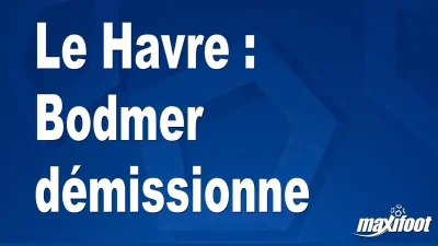 Le Havre : Bodmer démissionne
