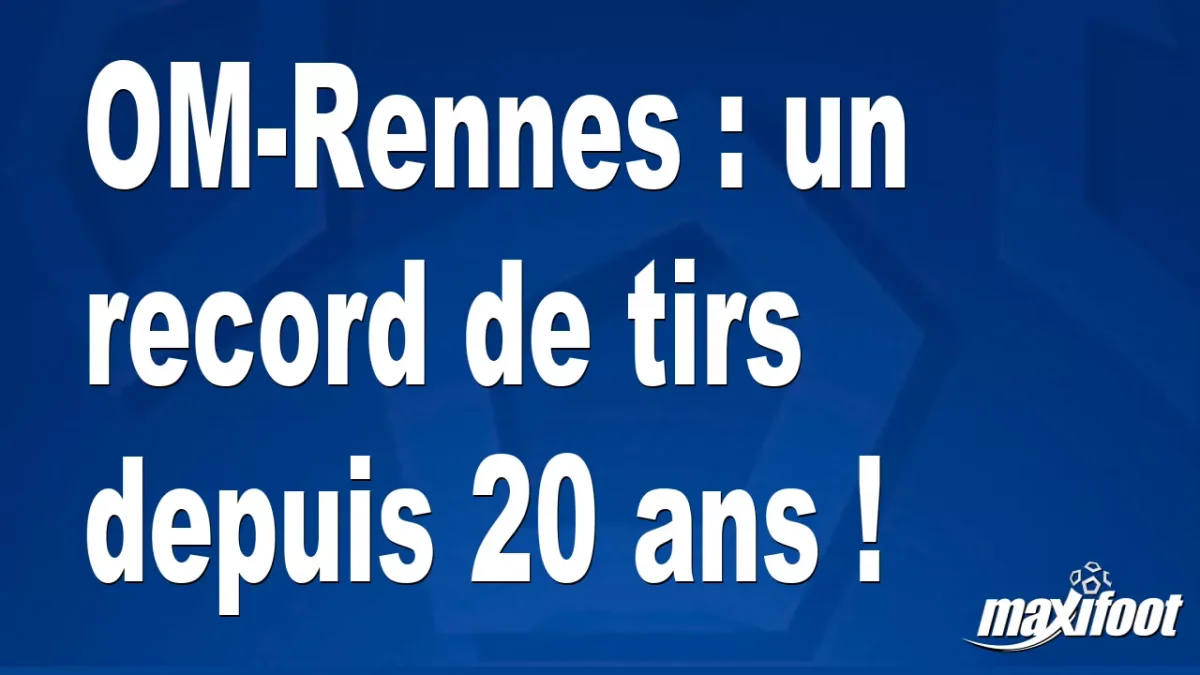 OM-Rennes : un record de tirs depuis 20 ans !