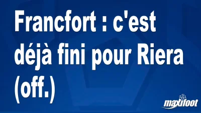 Mercato Francfort : c'est déjà fini pour Riera (off.)