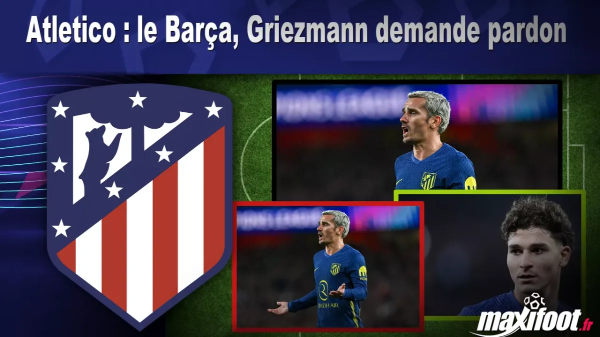 Atletico : le Barça, Griezmann demande pardon