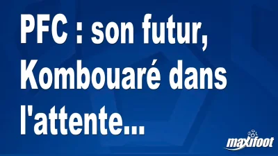 PFC : son futur, Kombouaré dans l'attente...