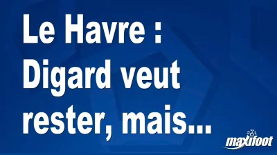 Le Havre : Digard veut rester, mais...