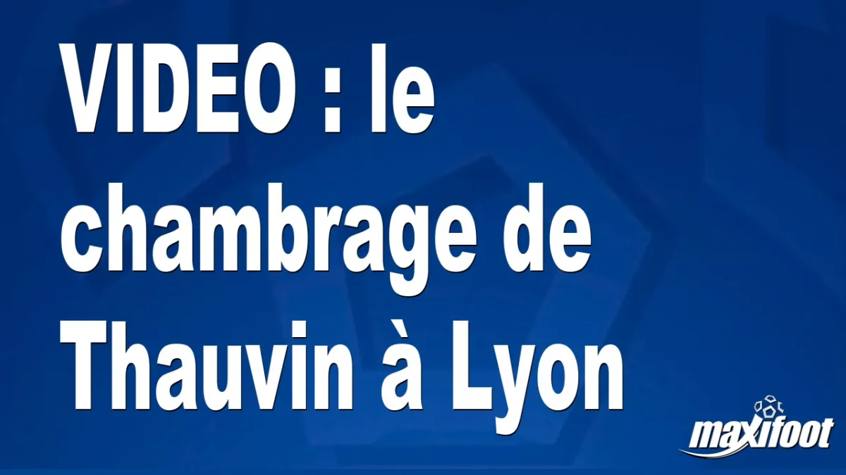 le chambrage de Thauvin à Lyon