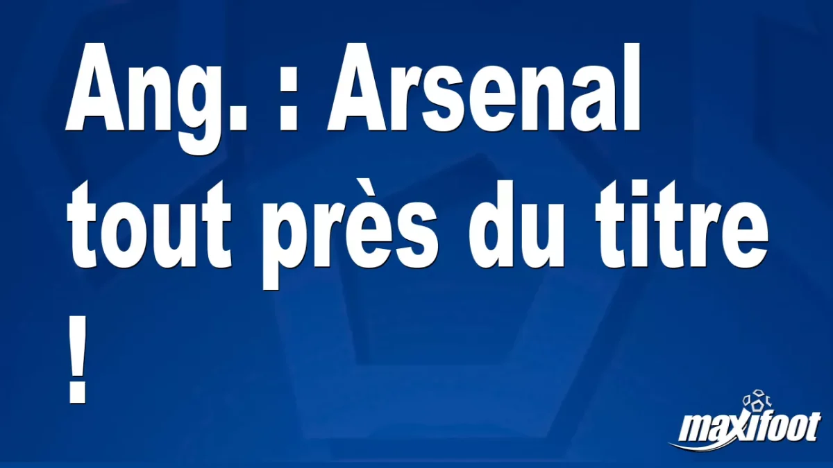 Ang. : Arsenal tout près du titre !