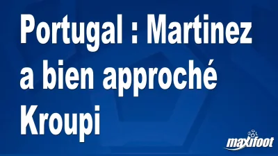 Portugal : Martinez a bien approché Kroupi