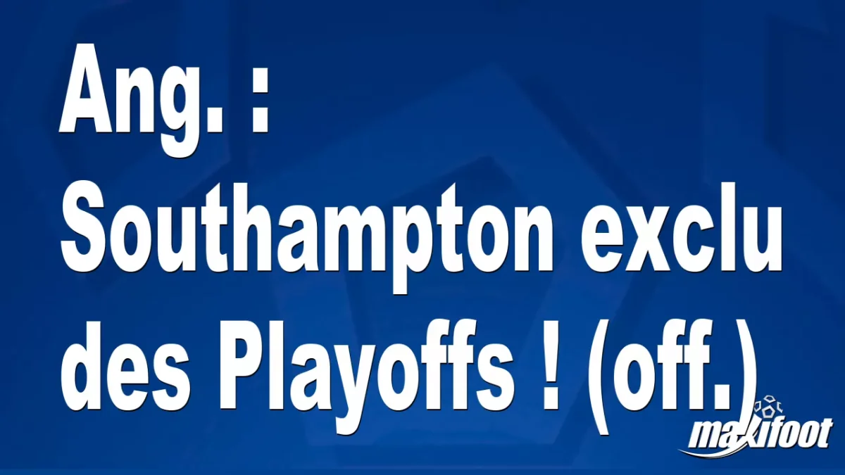 Ang. : Southampton exclu des Playoffs ! (off.)