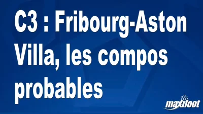 C3 : Fribourg-Aston Villa, les titulaires probables