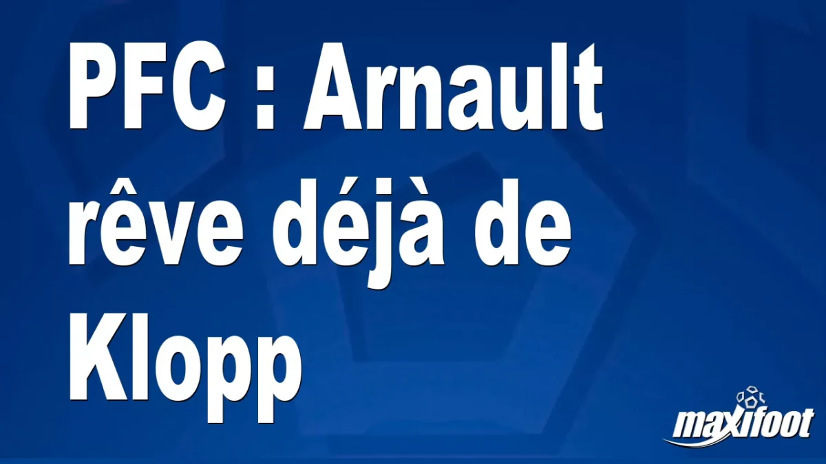 PFC : Arnault rêve déjà de Klopp