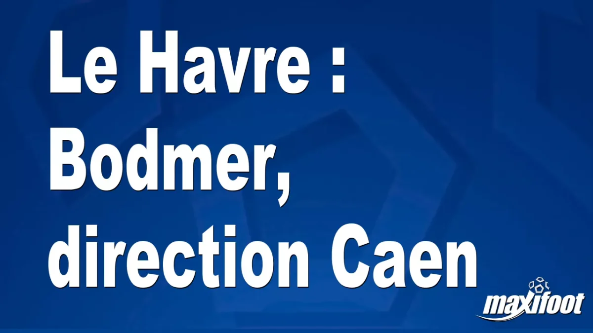 Mercato Le Havre : Bodmer, direction Caen