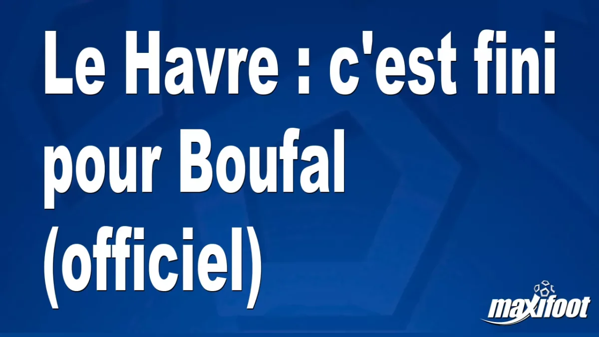 Mercato Le Havre : c'est fini pour Boufal (officiel)