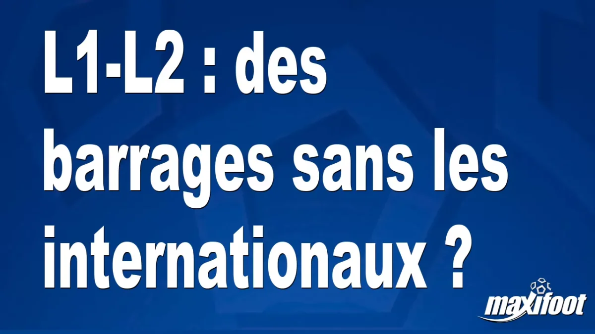 L1-L2 : des barrages sans les internationaux ?
