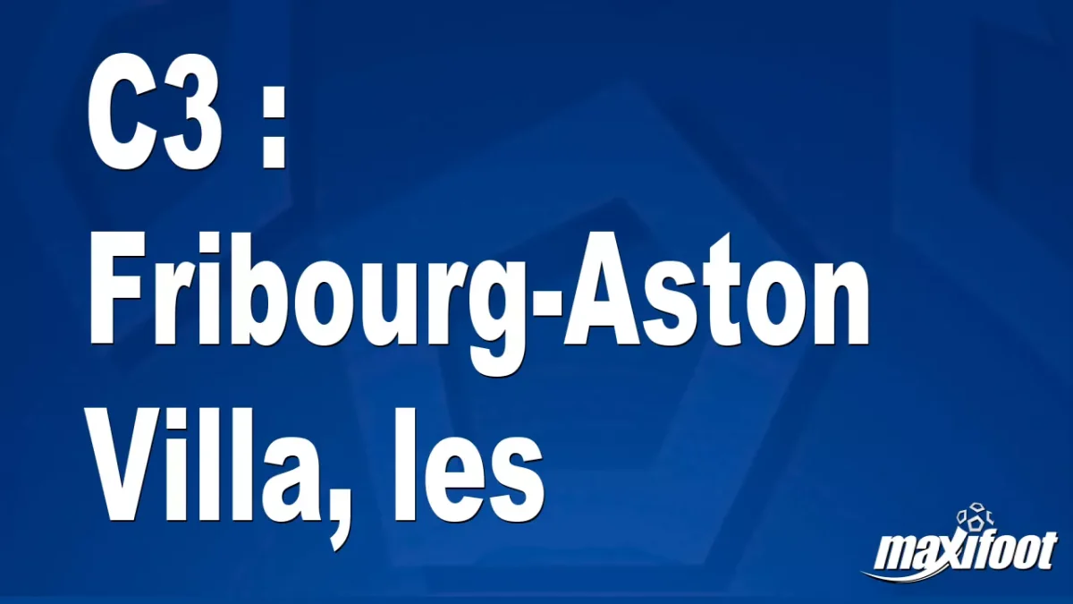 C3 : Fribourg-Aston Villa, les titulaires
