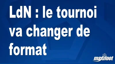 LdN : le tournoi va changer de format