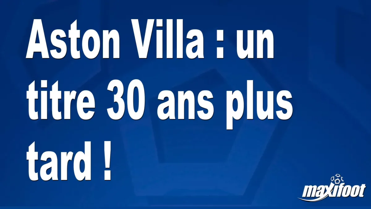 Aston Villa : un titre 30 ans plus tard !
