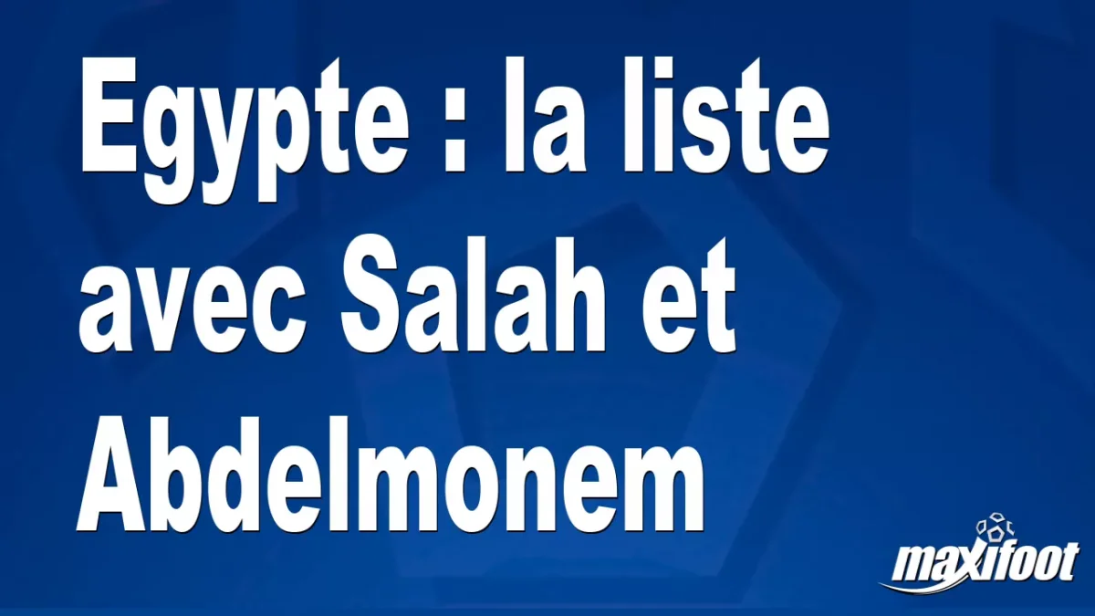 Egypte : la liste avec Salah et Abdelmonem