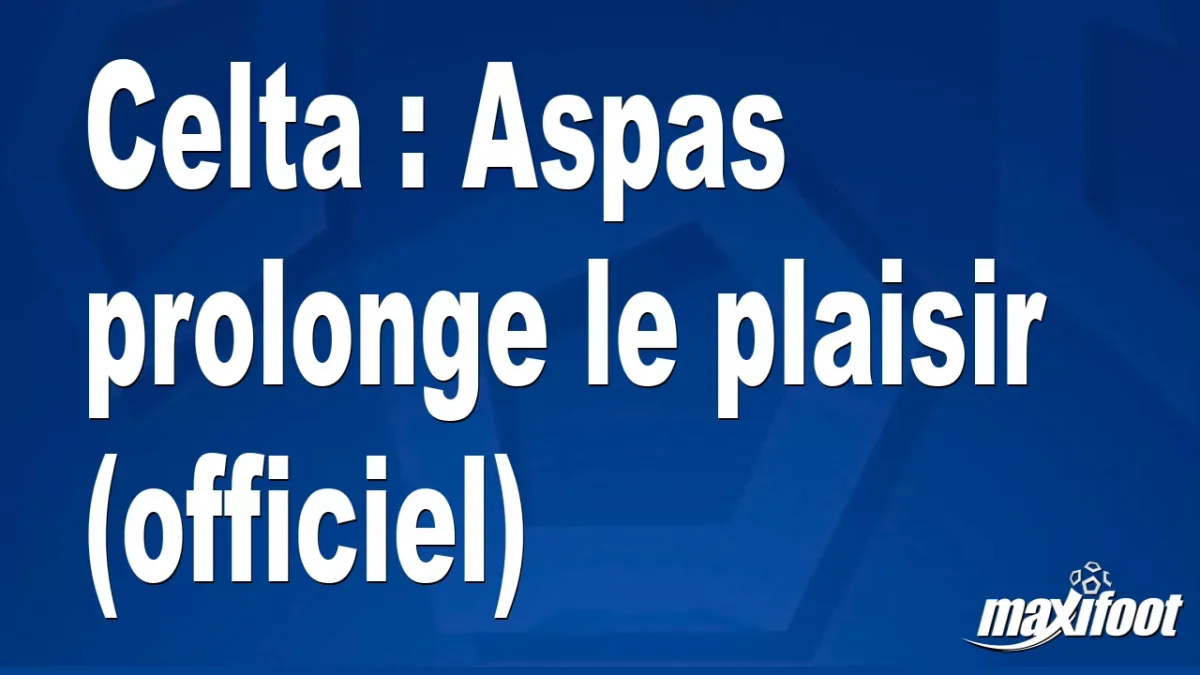 Mercato Celta : Aspas prolonge le plaisir (officiel)
