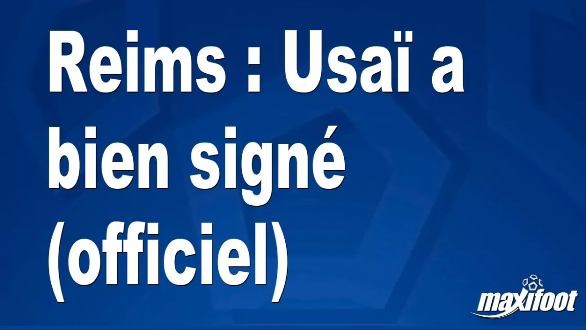 Mercato Reims : Usaï a bien signé (officiel)