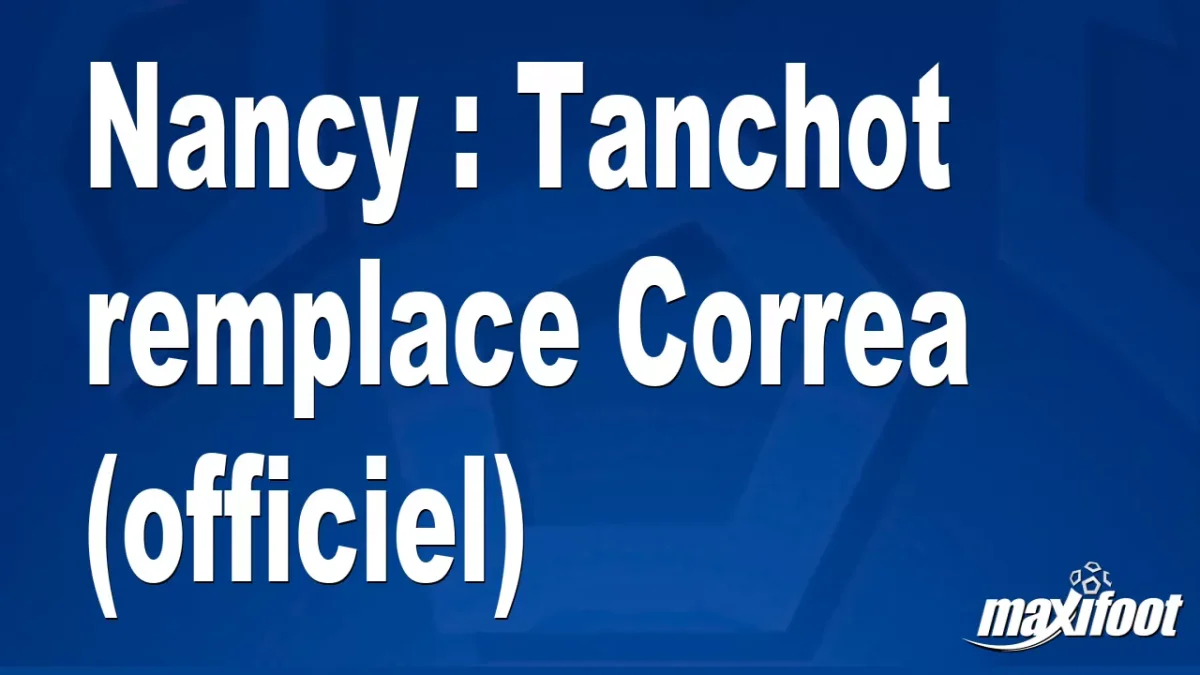 Mercato Nancy : Tanchot remplace Correa (officiel)